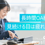 長時間ＯＡ機器を見続ける目は疲れている
