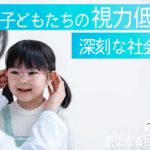 子どもたちの視力低下は深刻な社会問題